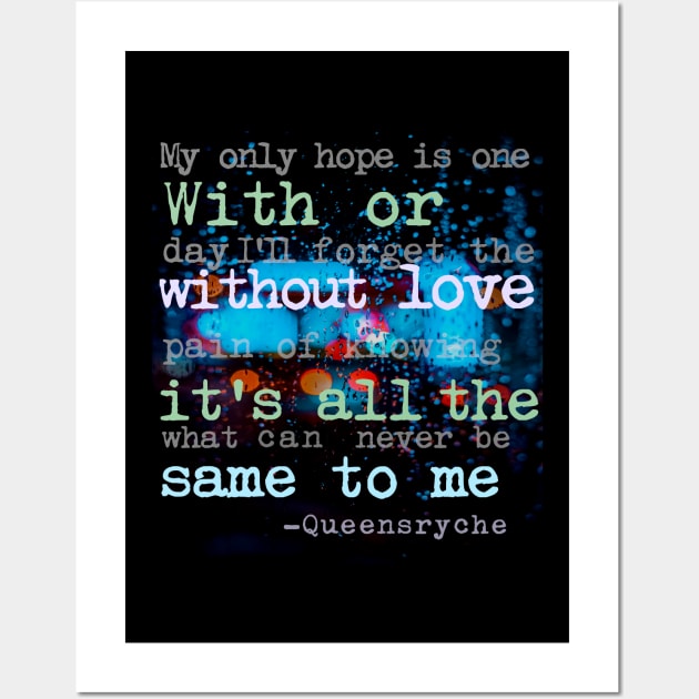 With Or Without Love Its All The Same to Me - I Dont Believe in Love, Queensryche Wall Art by LA Hatfield